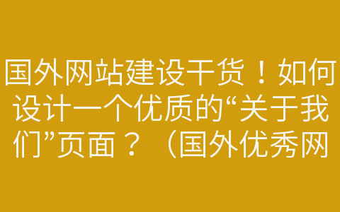 國(guó)外網(wǎng)站建設(shè)干貨！如何設(shè)計(jì)一個(gè)優(yōu)質(zhì)的“關(guān)于我們”頁(yè)面？（國(guó)外優(yōu)秀網(wǎng)站界面設(shè)計(jì)作品）